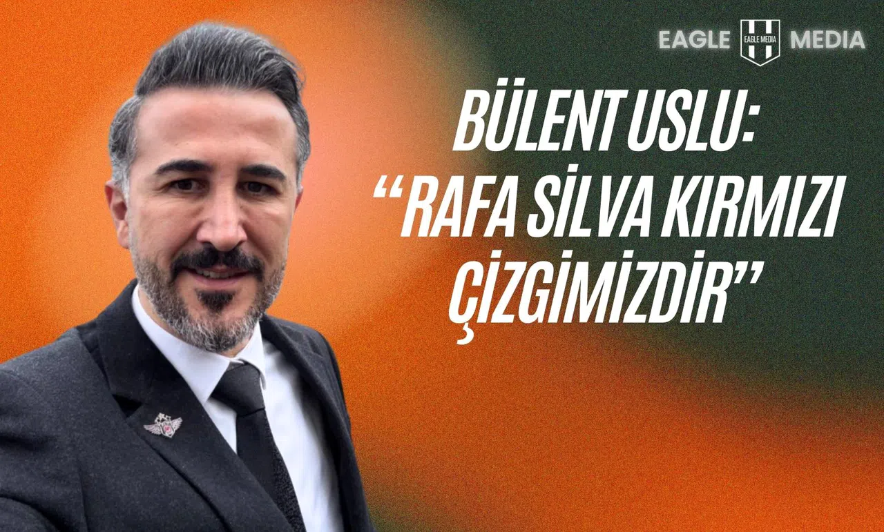 Bülent Uslu: 'Rafa Silva kırmızı çizgimizdir!'