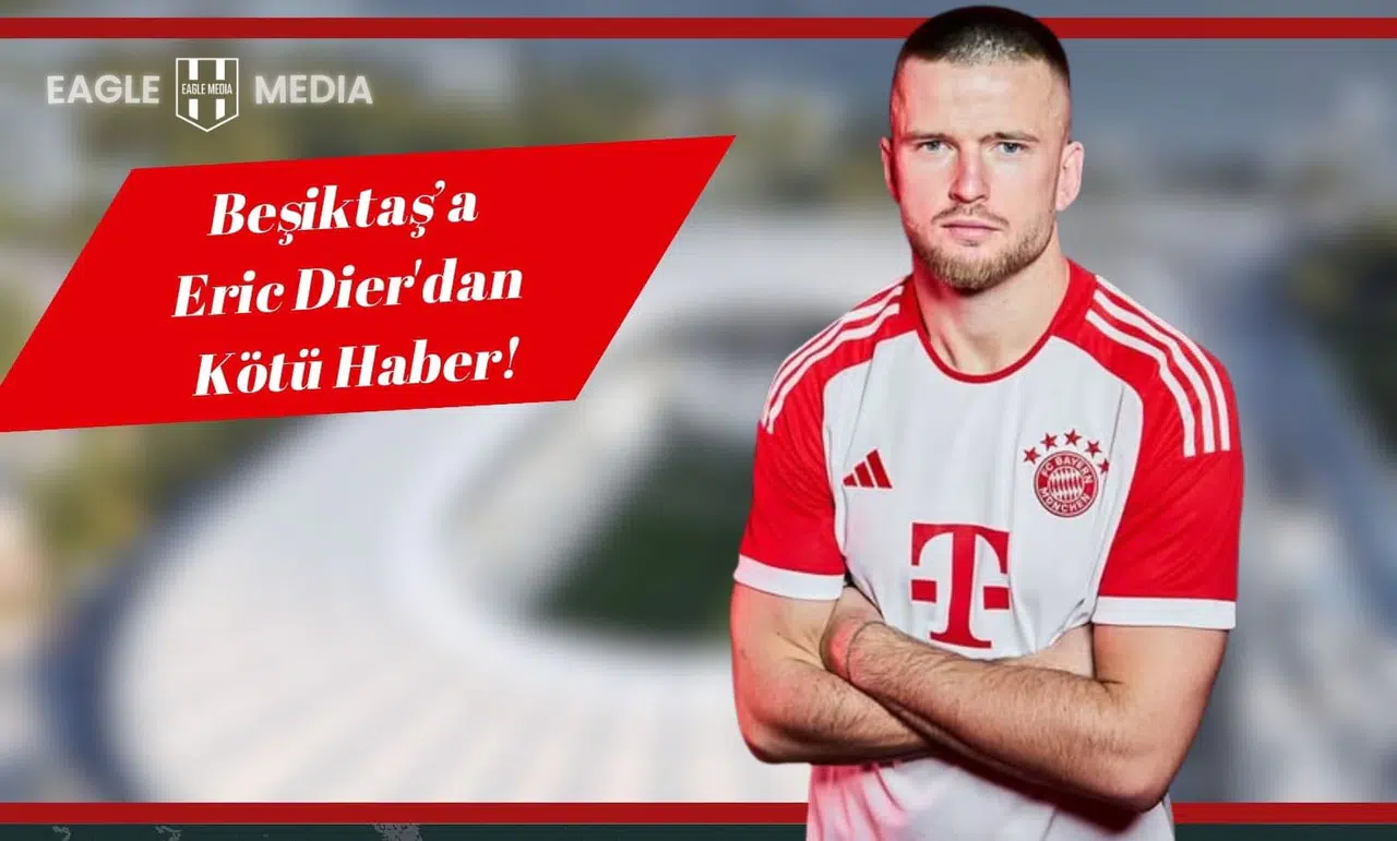 Beşiktaş’a Eric Dier'dan Kötü Haber!