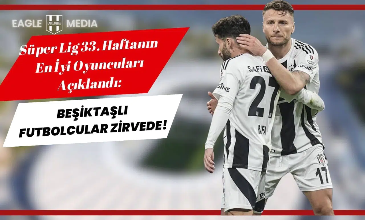 Süper Lig’in 33. Haftasında Beşiktaşlı Futbolcular Zirvede
