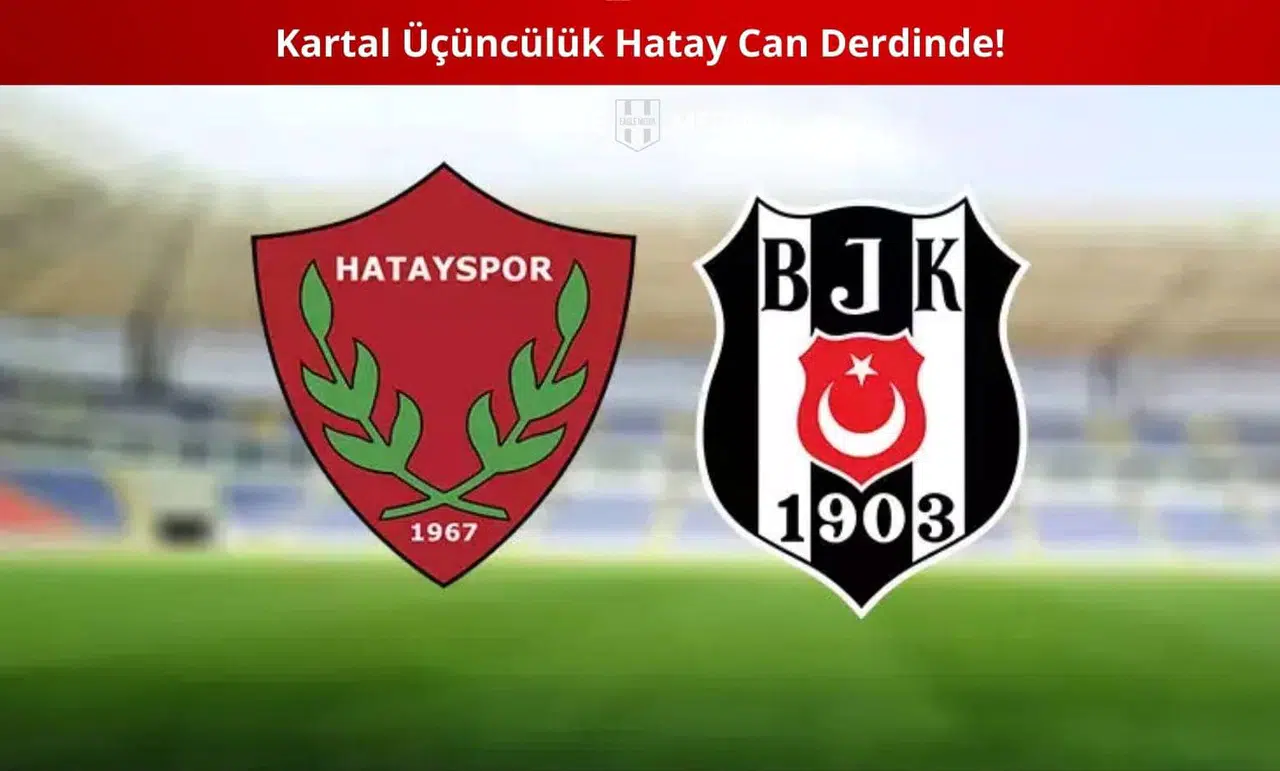 Beşiktaş Üçüncülük, Hatay Can Derdinde!