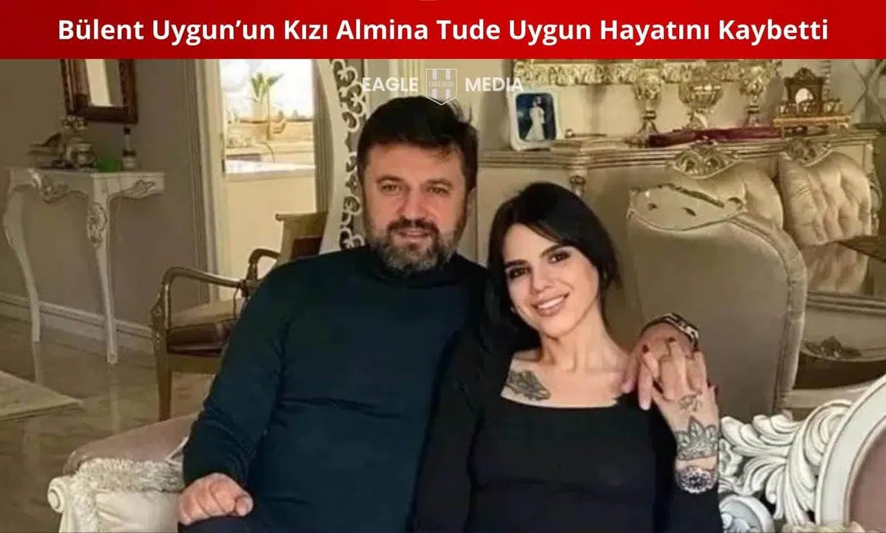 Bülent Uygun’un Kızı Almina Tude Uygun Hayatını Kaybetti