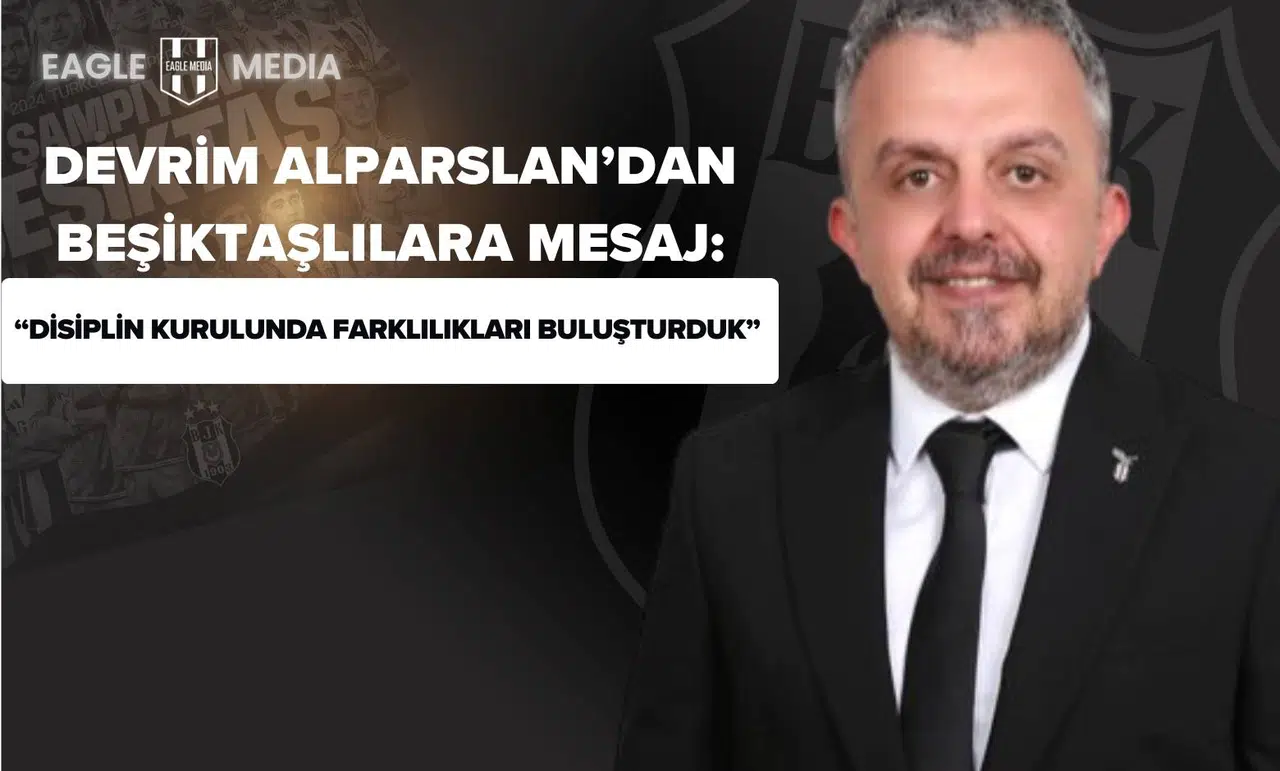 Devrim Alparslan’dan Beşiktaşlılara Mesaj: “Disiplin Kurulu’nda Farklılıkları Buluşturduk”