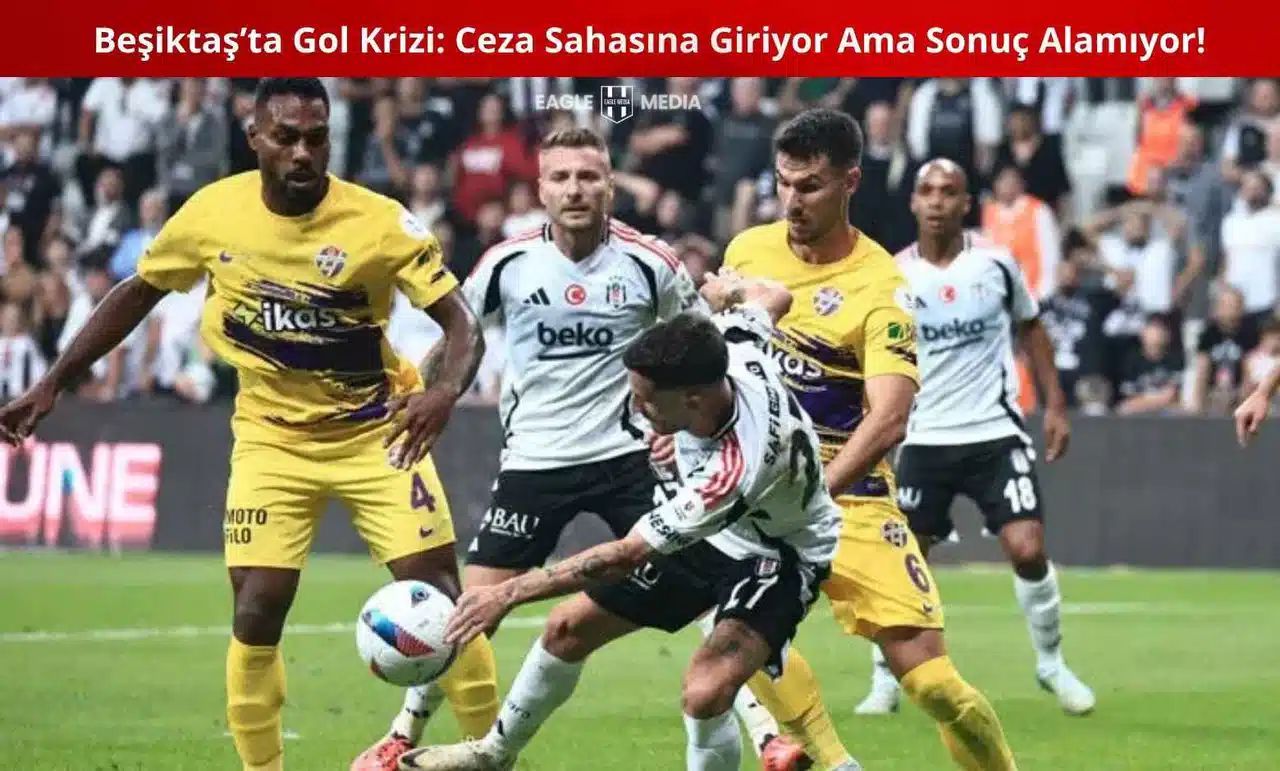 Beşiktaş’ta Gol Krizi: Ceza Sahasına Giriyor Ama Sonuç Alamıyor!