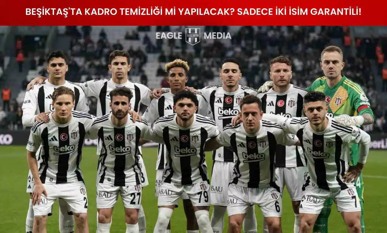 Beşiktaş'ta Kadro Temizliği Mi Yapılacak? Sadece İki İsim Garantili!