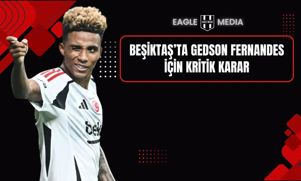 Beşiktaş’ta Gedson Fernandes İçin Kritik Karar
