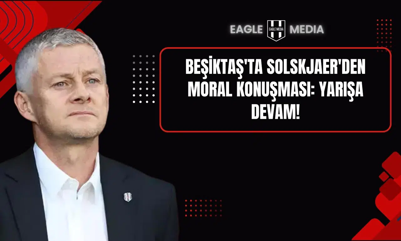 Beşiktaş'ta Solskjaer'den moral konuşması: Yarışa devam!