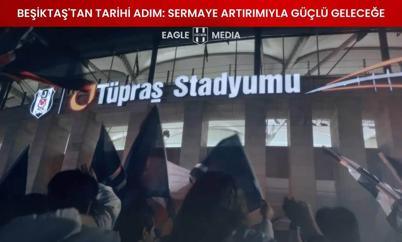 Beşiktaş'tan Tarihi Adım: Sermaye Artırımıyla Güçlü Geleceğe