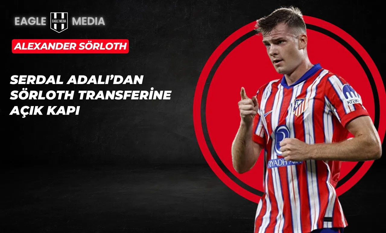 Serdal Adalı'dan Sörloth Transferine Açık Kapı