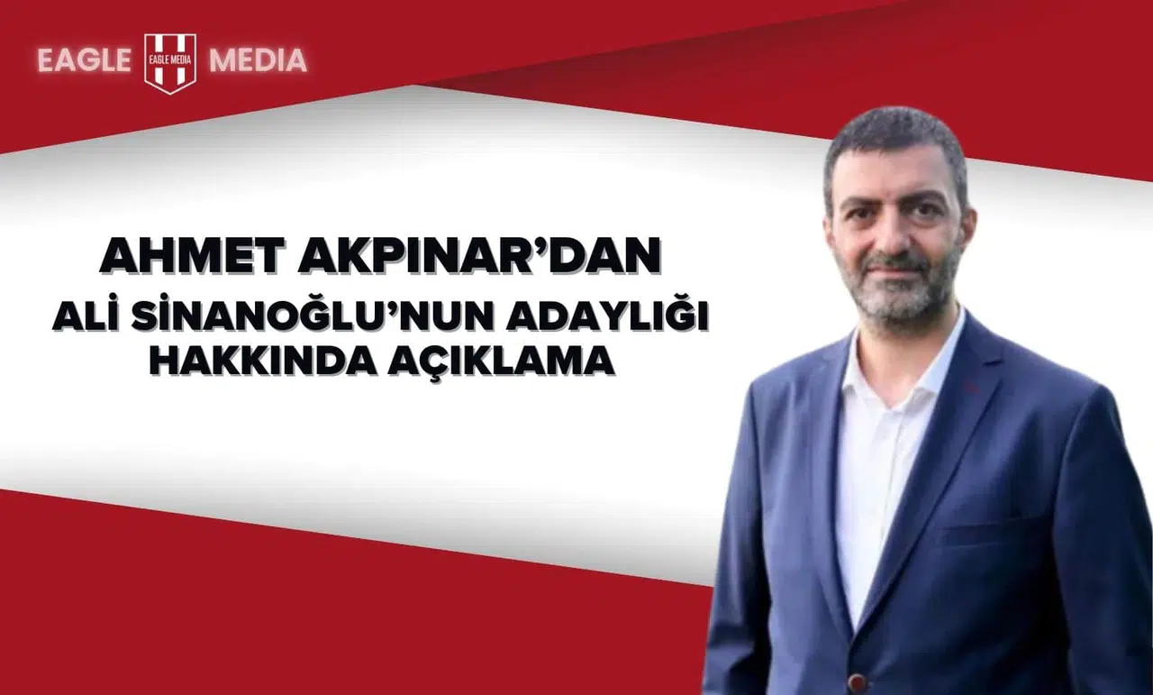 Ahmet Akpınar'dan Ali Sinanoğlu'nun Adaylığı Hakkında Açıklama