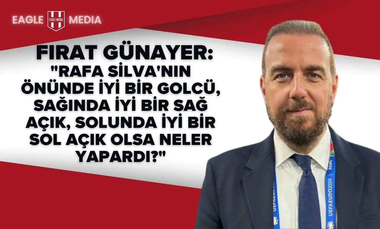 Fırat Günayer’den Çarpıcı Rafa Silva Yorumu