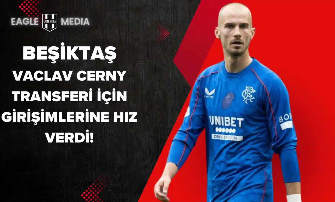 Beşiktaş, Vaclav Cerny Transferi İçin Girişimlerine Hız Verdi!