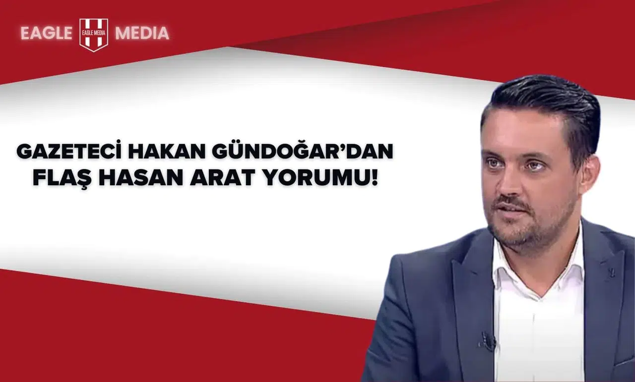 Gazeteci Hakan Gündoğar'dan Flaş Hasan Arat Yorumu!