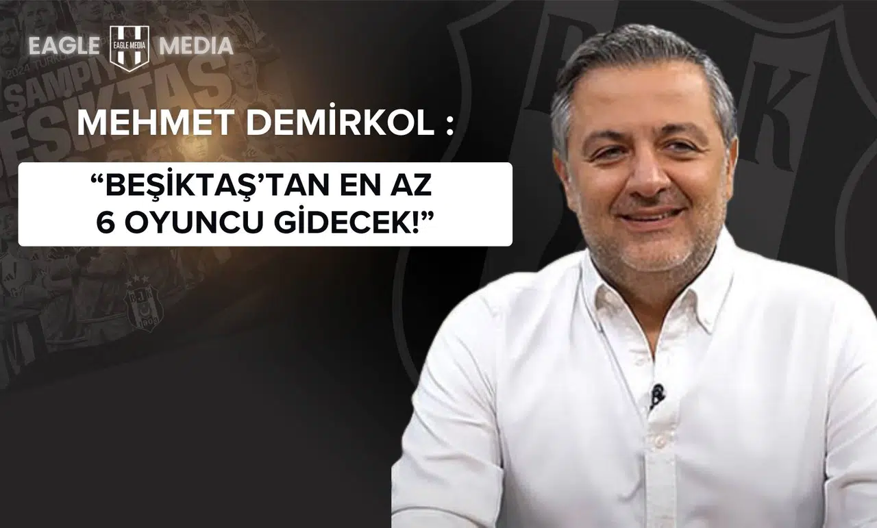 Mehmet Demirkol: “Beşiktaş’ta Futbol Aklı Serdal Adalı, En Az 6 Oyuncu Gidecek!”