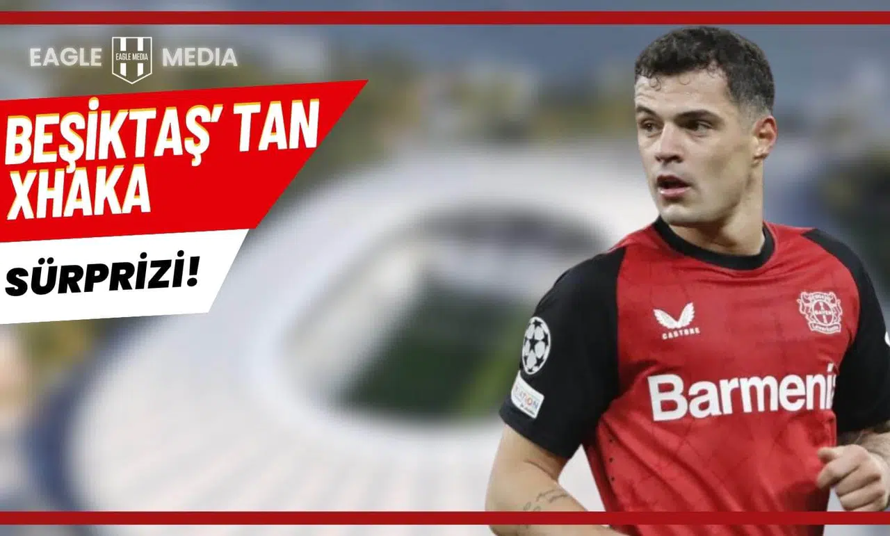 Beşiktaş’tan Xhaka Sürprizi!