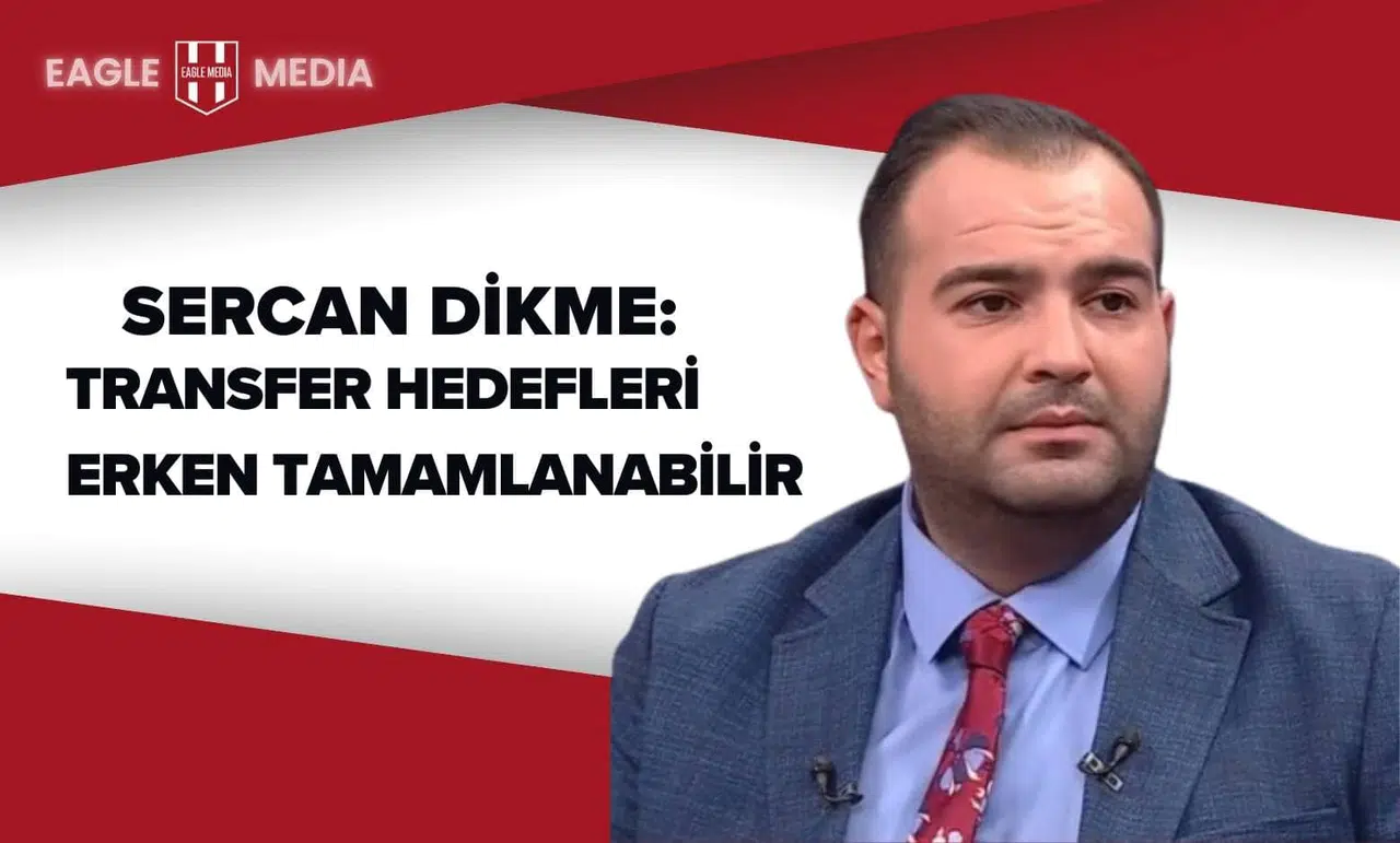 Sercan Dikme: Beşiktaş’ta Transfer Hedefleri Erken Tamamlanabilir