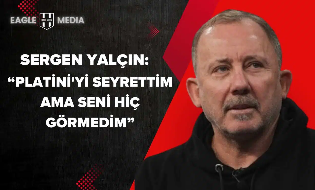 Sergen Yalçın: "Platini'yi Seyrettim Ama Seni Hiç Görmedim"
