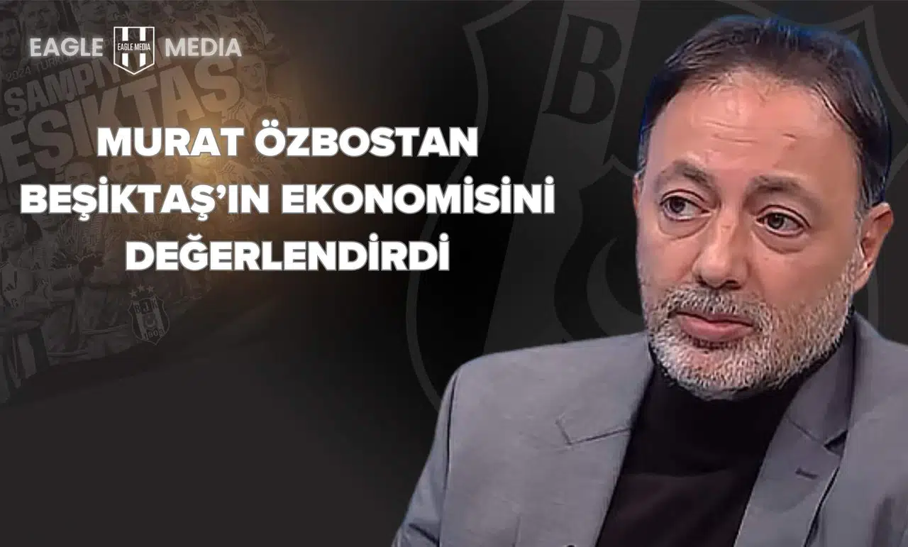 Murat Özbostan Beşiktaş’ın Ekonomisini Değerlendirdi