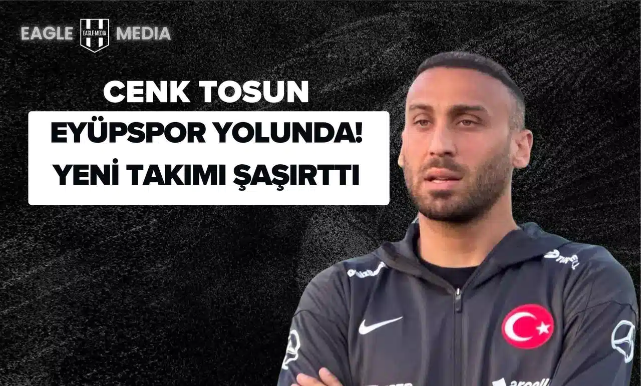 Cenk Tosun Eyüpspor Yolunda! Yeni Takımı Herkesi Şaşırttı