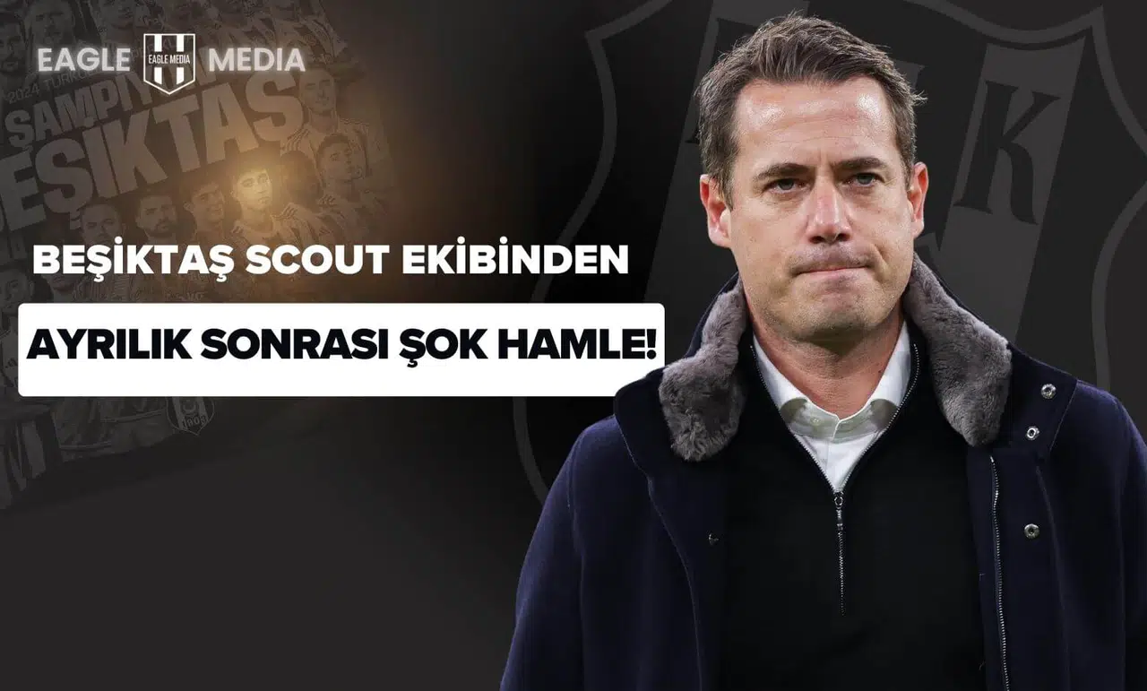 Beşiktaş Scout Ekibinden Ayrılık Sonrası Şok Hamle!