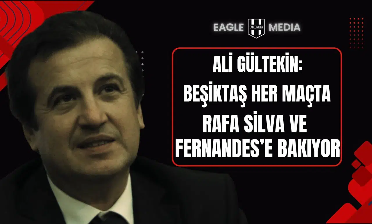 Ali Gültiken : “Beşiktaş Her Maçta Rafa Silva ve Fernandes’e Bakıyor”