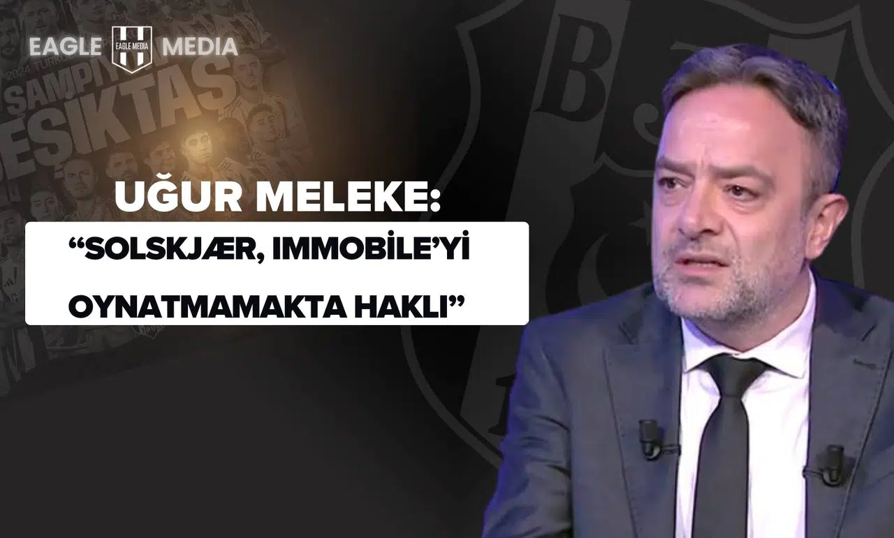 Uğur Meleke: “Solskjær, Immobile’yi Oynatmamakta Haklı”