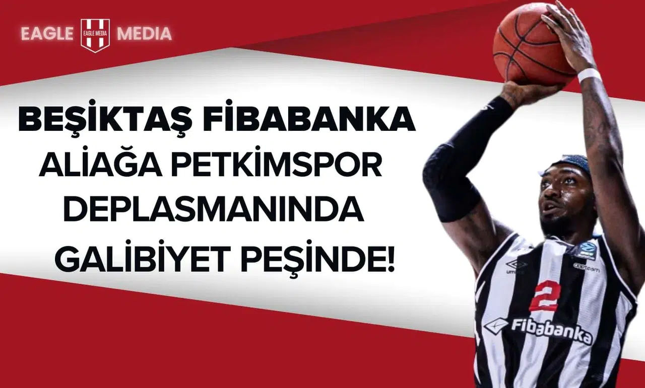 Beşiktaş Fibabanka, Aliağa Petkimspor Deplasmanında Galibiyet Peşinde!