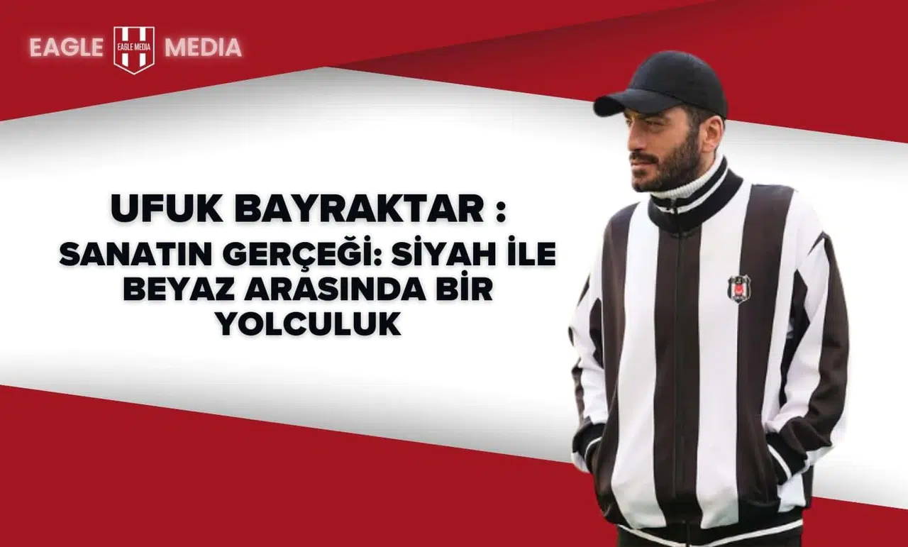 Ufuk Bayraktar : Sanatın Gerçeği Siyah ile Beyaz Arasında Bir Yolculuk