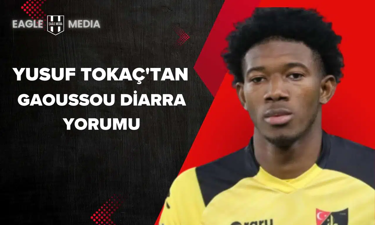 Yusuf Tokaç'tan Gaoussou Diarra Yorumu