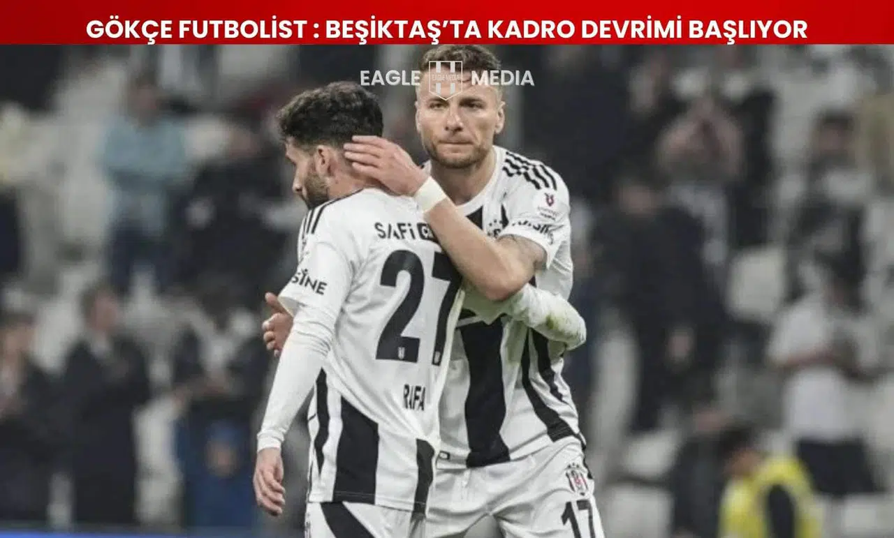 Gökçe Futbolist : Beşiktaş’ta Kadro Devrimi Başlıyor
