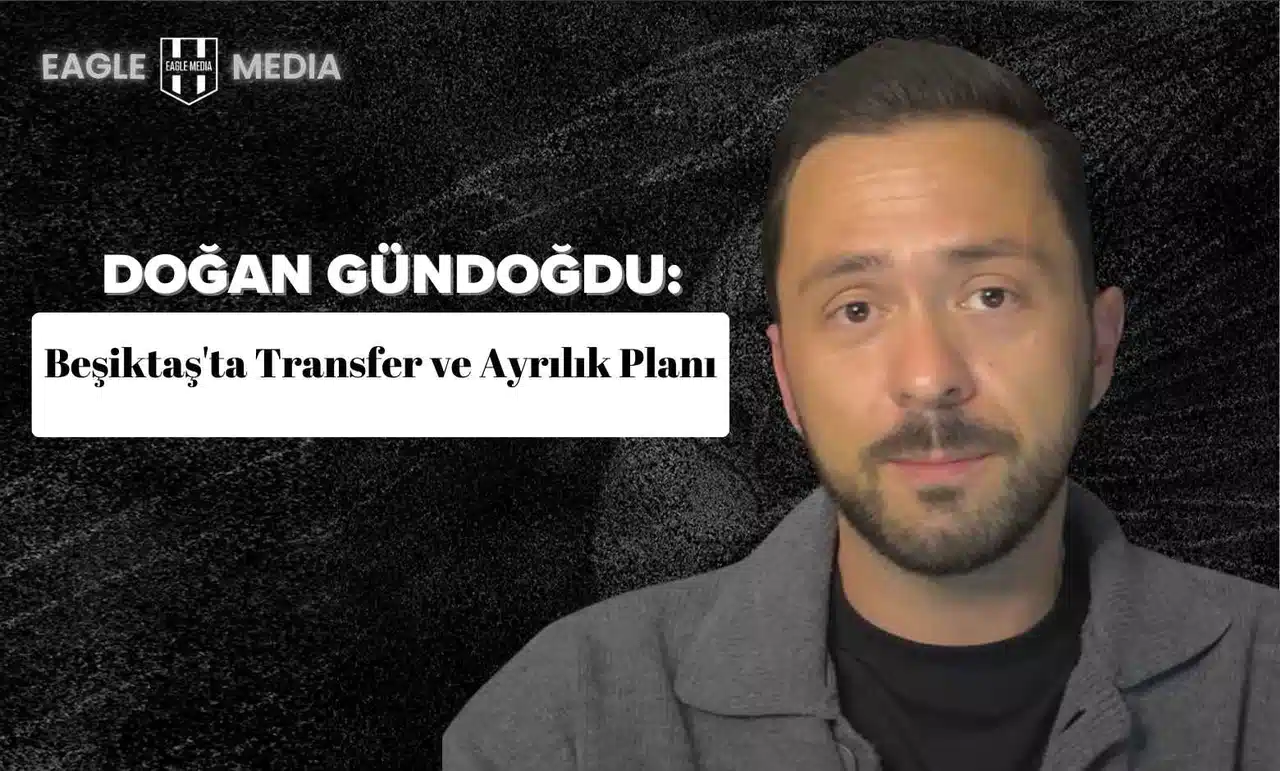 Doğan Gündoğdu : Beşiktaş'ta Transfer ve Ayrılık Planı