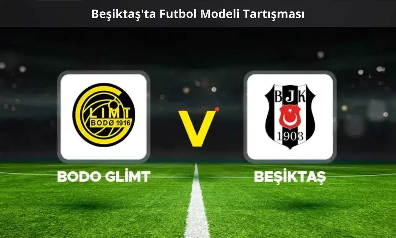 Beşiktaş'ta Futbol Modeli Tartışması: “Bodo/Glimt'e Gerek Yok, Beşiktaş’ın Kendi Modeli Var”