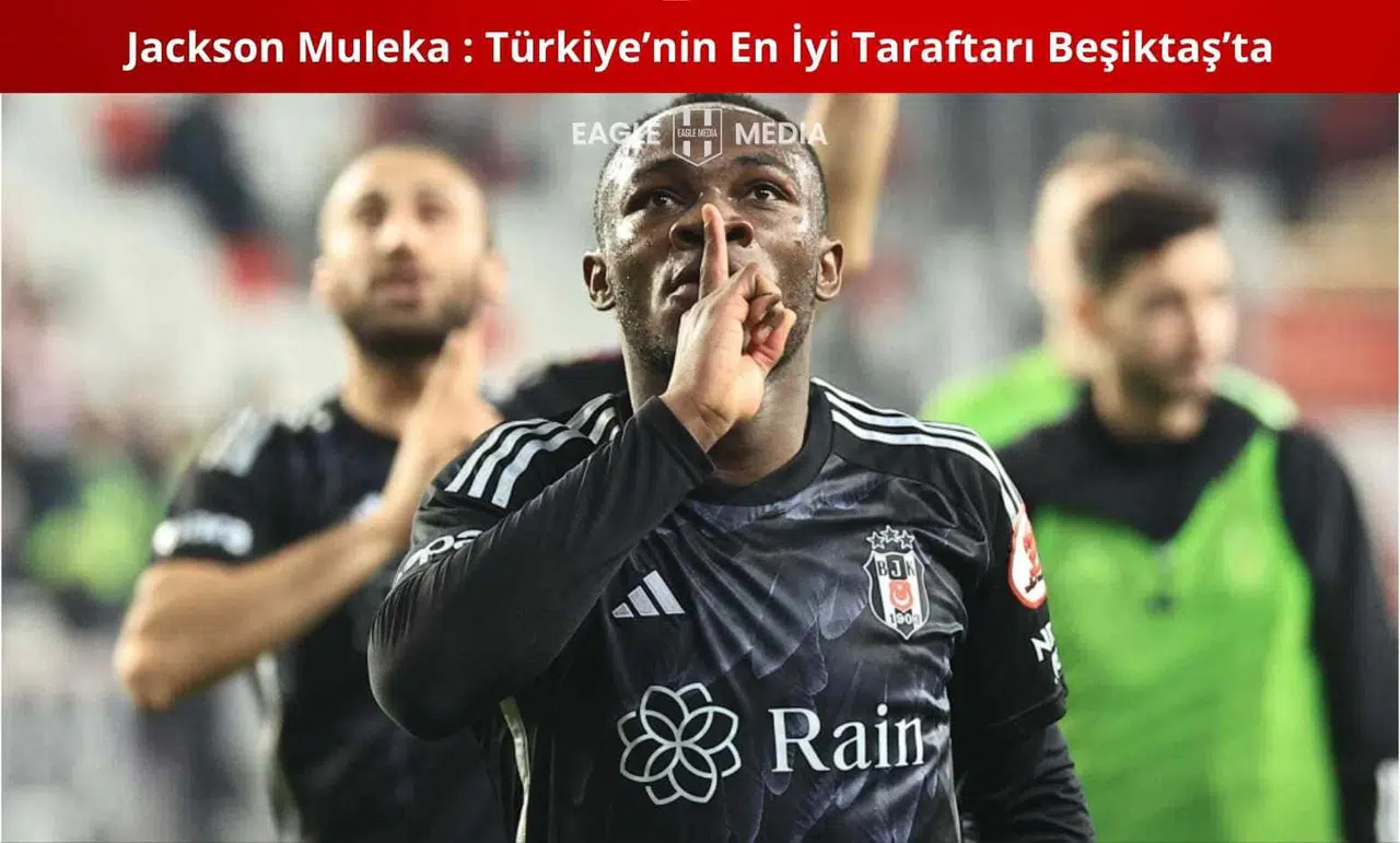 Jackson Muleka : Türkiye’nin En İyi Taraftarı Beşiktaş’ta!