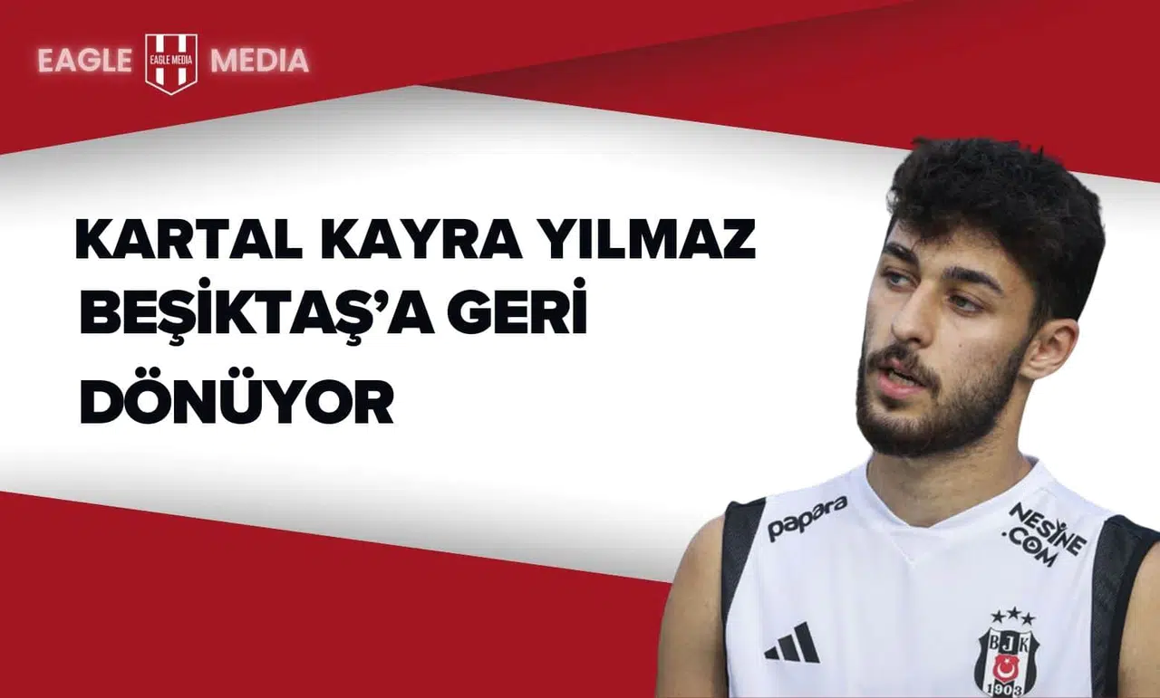 Kartal Kayra Yılmaz Beşiktaş’a Geri Dönüyor