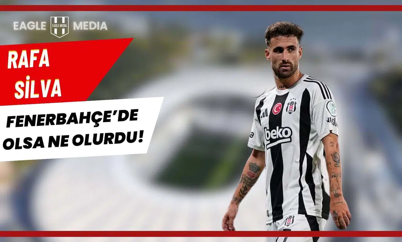 Rafa Silva Fenerbahçe’de Olsa Ne Olurdu?