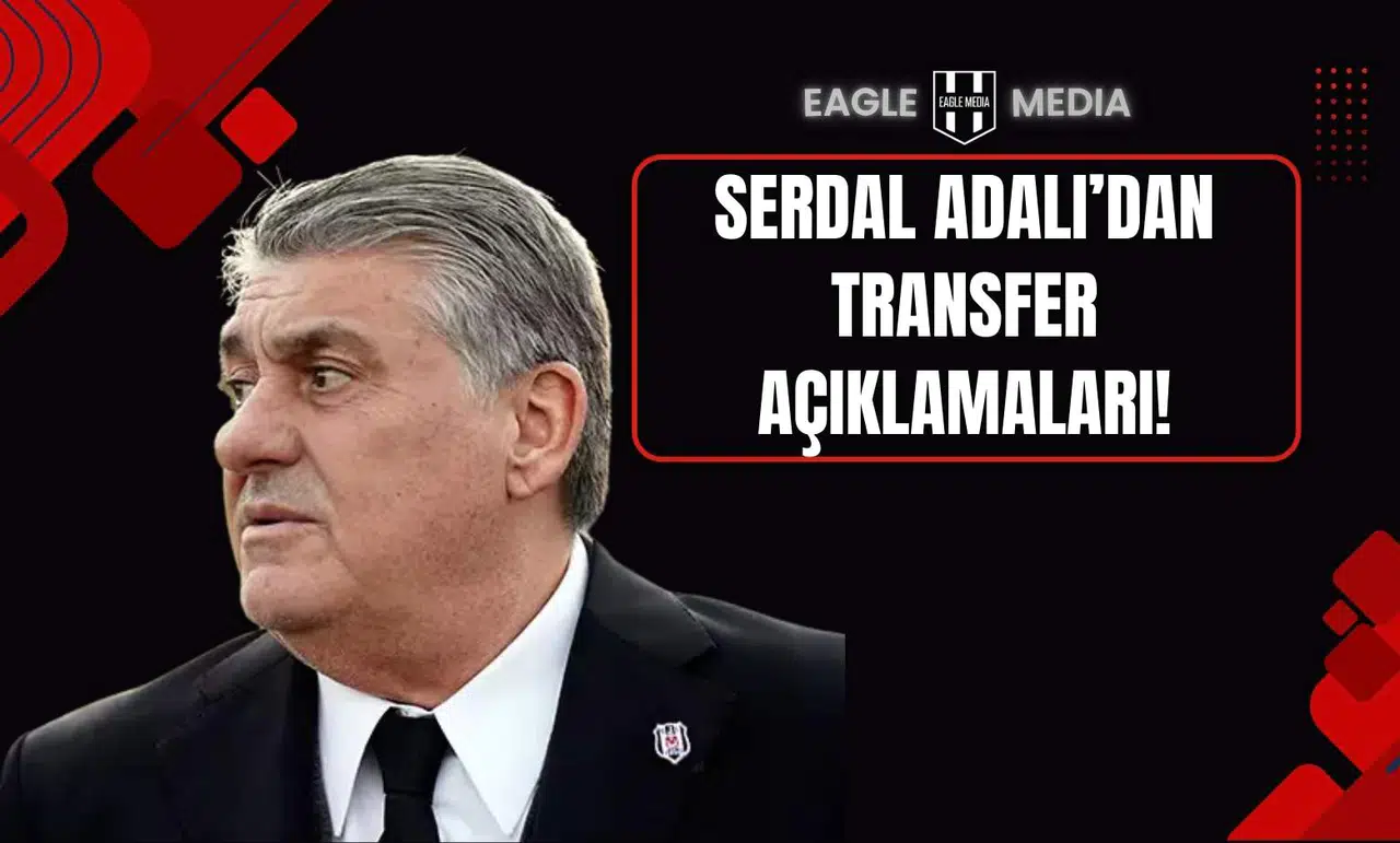 Serdal Adalı’dan Yeni Sezon Transfer Açıklamaları!