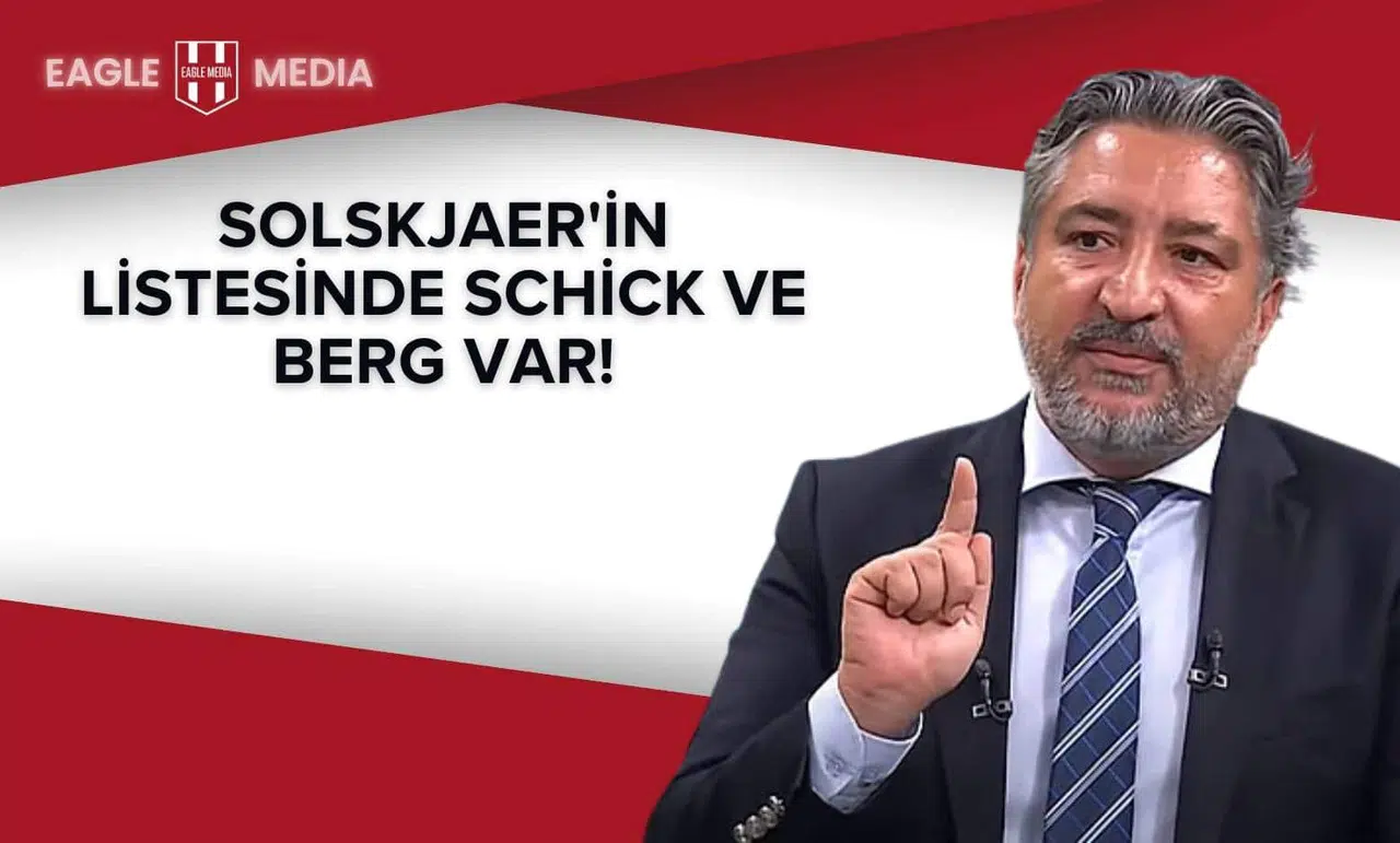 Serdar Sarıdağ: Solskjaer'in Listesinde Schick ve Berg Var!