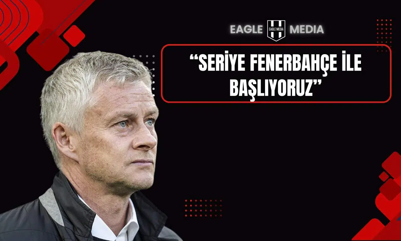 Solskjaer'den Fenerbahçe Derbisi Öncesi Mesaj: “Bu Seriye Orada Başlayacağız”