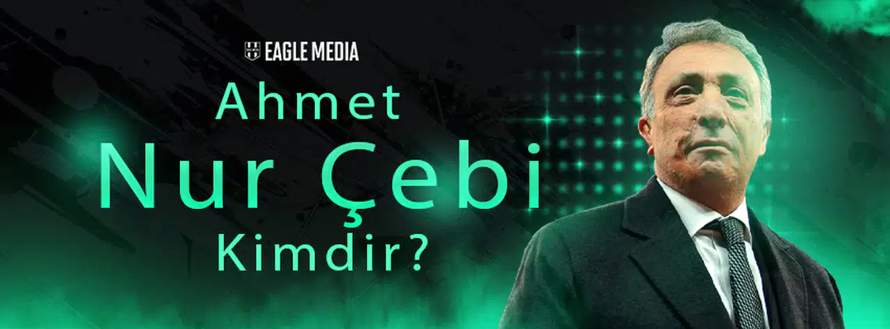 Ahmet Nur Çebi Kimdir? Beşiktaş'ın 34. Başkanının Hayatı