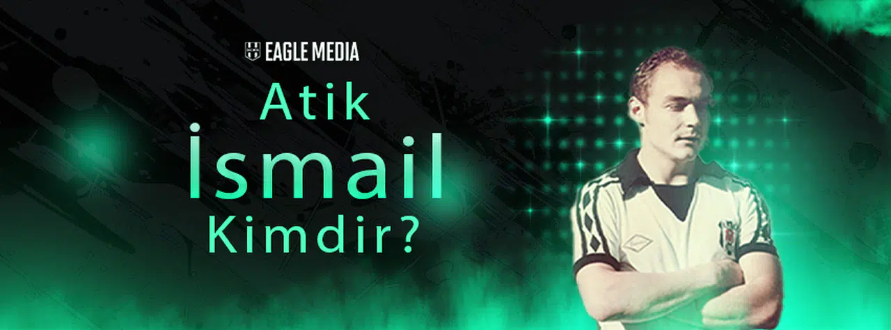 Atik İsmail Kimdir? Kaç Yaşında? Hangi Pozisyonda Oynuyor?