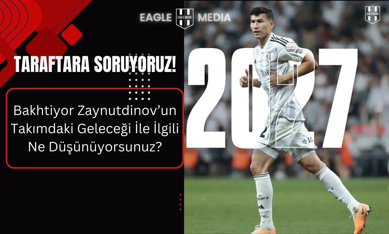 Taraftara Soruyoruz! Bakhtiyor Zaynutdinov'un Takımdaki Geleceği İle İlgili Ne Düşünüyorsunuz?