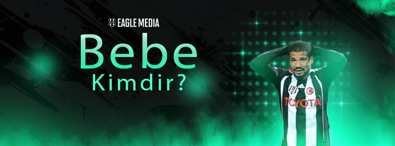 Bebe Kimdir? Kaç Yaşında? Hangi Pozisyonda Oynuyor?
