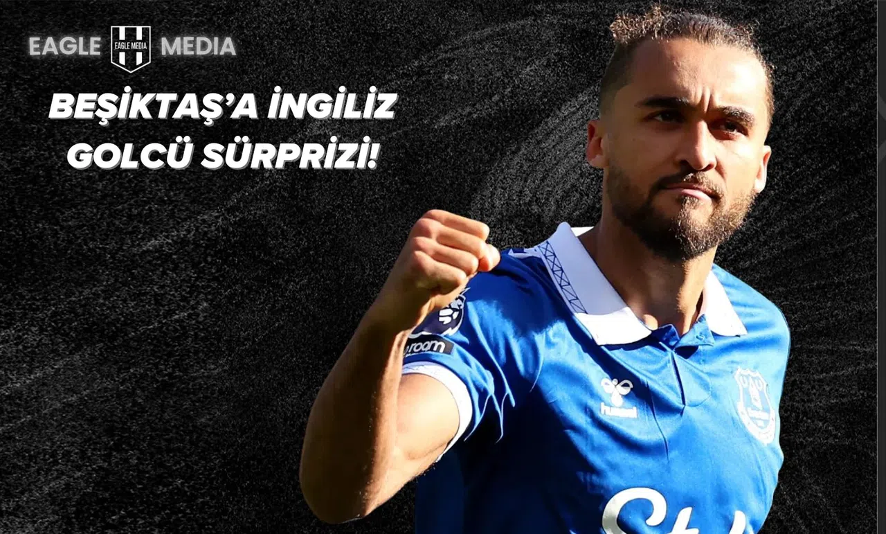 Beşiktaş'tan Dominic Calvert-Lewin Hamlesi: Premier Lig Golcüsü Bedelsiz Gelebilir!