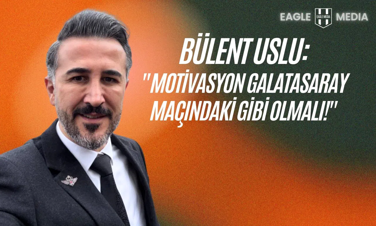 Bülent Uslu: "Beşiktaş, derbide Fenerbahçe’yi yenecek, lig bitti."