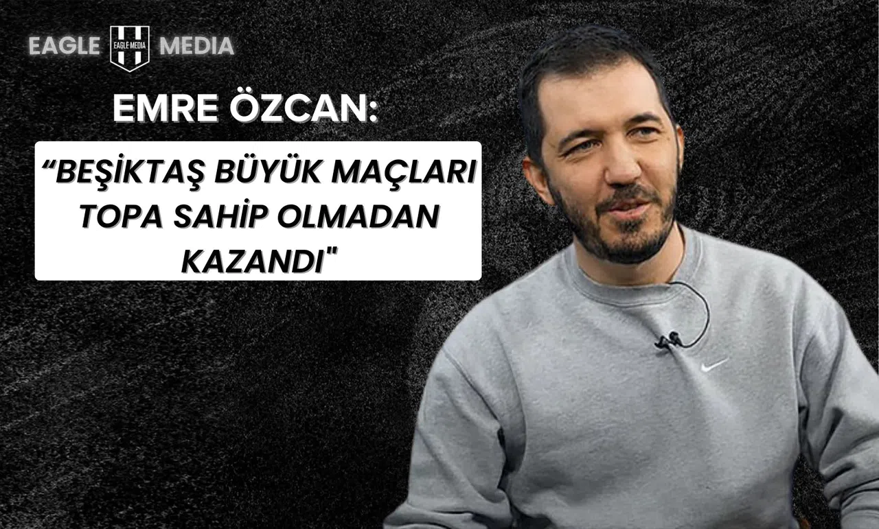 "Beşiktaş büyük maçları topa sahip olmadan kazandı"