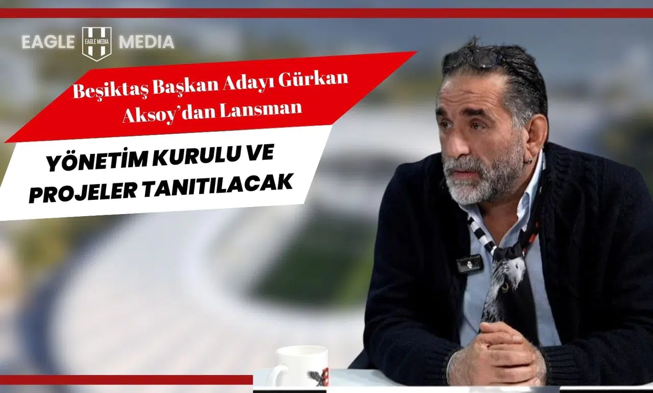 Beşiktaş Başkan Adayı Gürkan Aksoy’dan Lansman: Yönetim Kurulu ve Projeler Tanıtılacak
