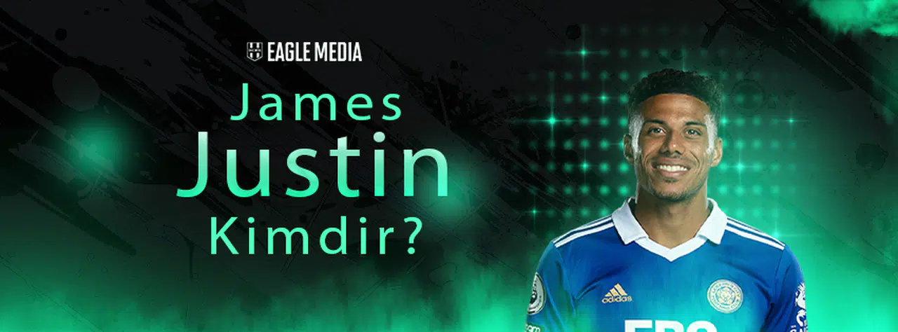 James Justin Kimdir? Kaç Yaşında? Hangi Pozisyonda Oynuyor?