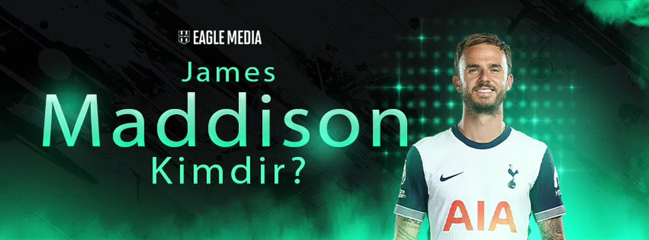 James Maddison Kimdir? Kaç Yaşında? Nereli?