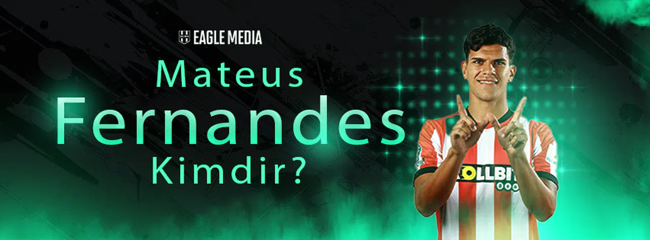 Mateus Fernandes Kimdir? Kaç Yaşında? Hangi Pozisyonda Oynuyor?