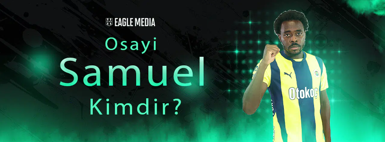 Osayi Samuel Kimdir? Kaç Yaşında? Hangi Pozisyonda Oynuyor?