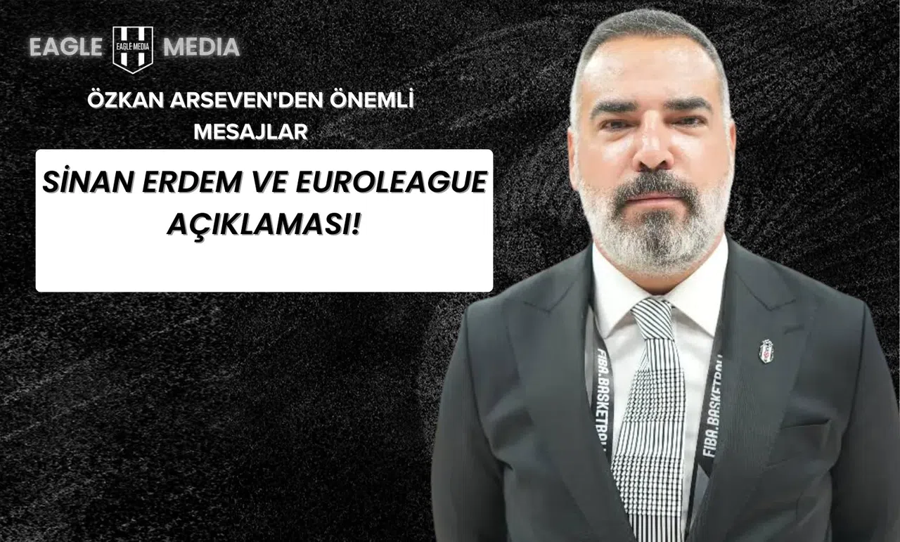 Sinan Erdem ve EuroLeague Açıklaması! Özkan Arseven'den Önemli Mesajlar